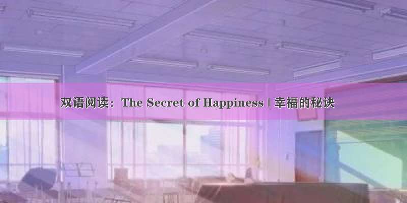 双语阅读：The Secret of Happiness | 幸福的秘诀