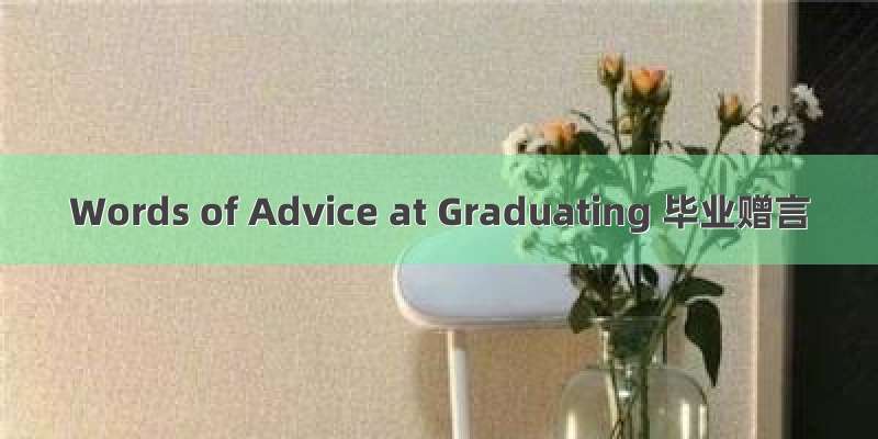 Words of Advice at Graduating 毕业赠言