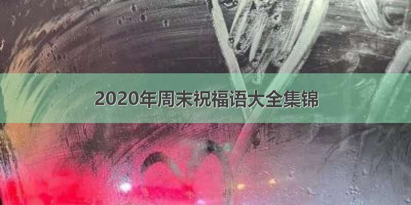 2020年周末祝福语大全集锦