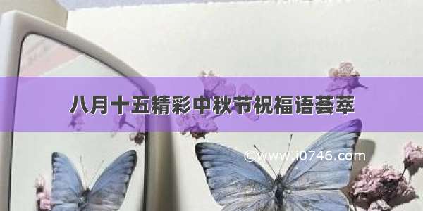 八月十五精彩中秋节祝福语荟萃