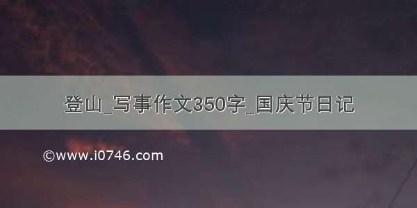 登山_写事作文350字_国庆节日记