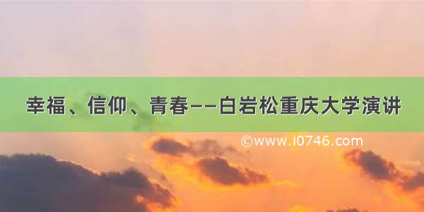 幸福、信仰、青春——白岩松重庆大学演讲