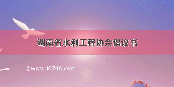 湖南省水利工程协会倡议书