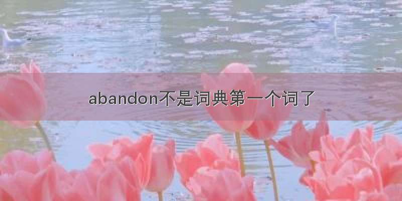 abandon不是词典第一个词了