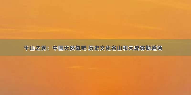 千山之秀：中国天然氧吧 历史文化名山和天成弥勒道场