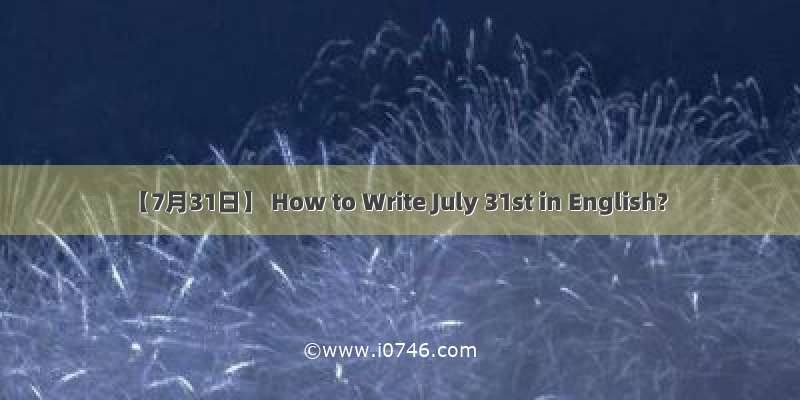 【7月31日】 How to Write July 31st in English?
