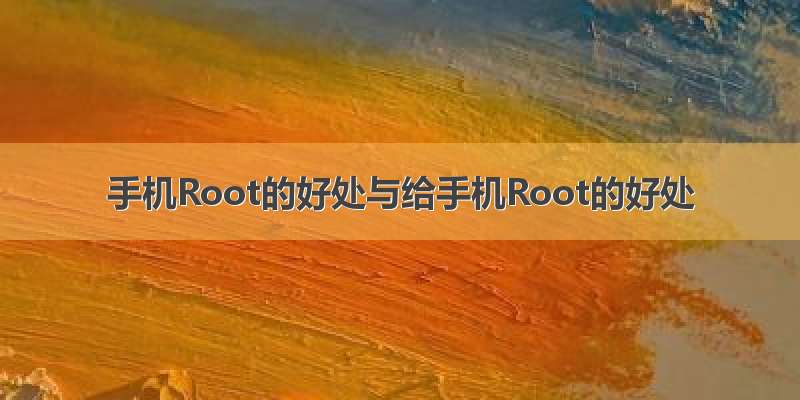 手机Root的好处与给手机Root的好处