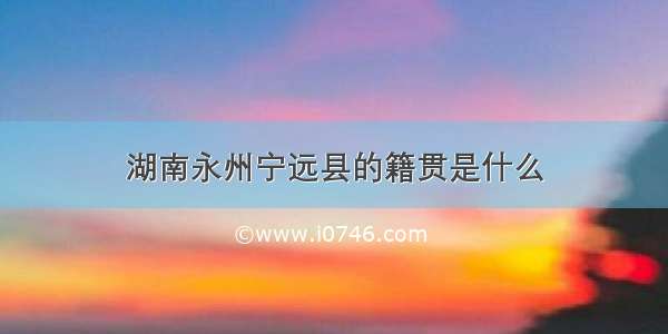 湖南永州宁远县的籍贯是什么